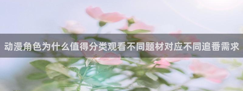 人气动漫排行榜：动漫角色为什么值得分类观看不同题材对应不同追番需求