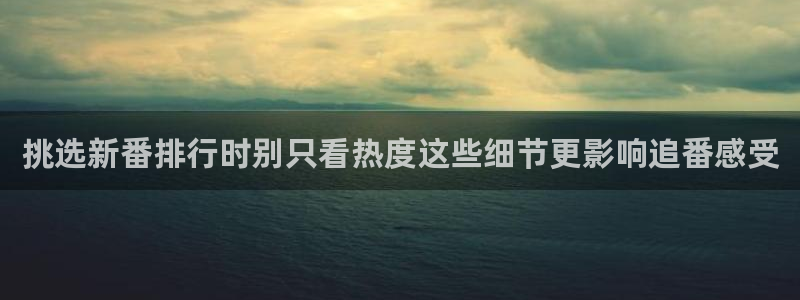 动漫简介：挑选新番排行时别只看热度这些细节更影响追番感受
