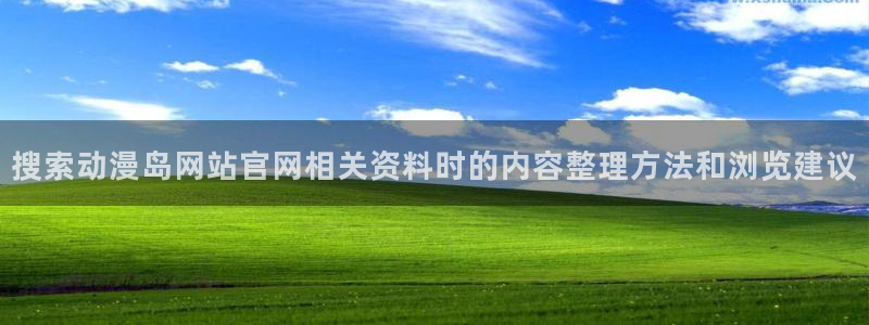 经典动漫:搜索动漫岛网站官网相关资料时的内容整理方法和浏览建议