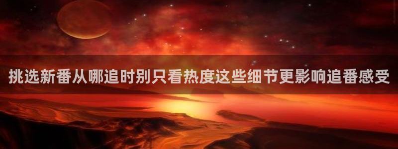 动画作品大全:挑选新番从哪追时别只看热度这些细节更影响追番感受