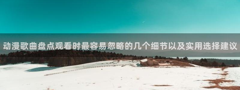 热门动漫排行榜:动漫歌曲盘点观看时最容易忽略的几个细节以及实用选择建议
